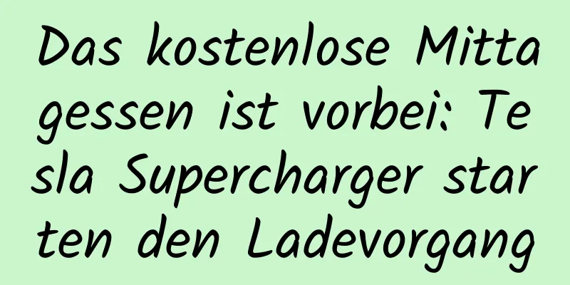Das kostenlose Mittagessen ist vorbei: Tesla Supercharger starten den Ladevorgang