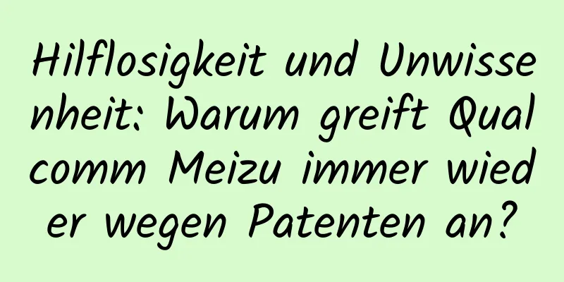 Hilflosigkeit und Unwissenheit: Warum greift Qualcomm Meizu immer wieder wegen Patenten an?