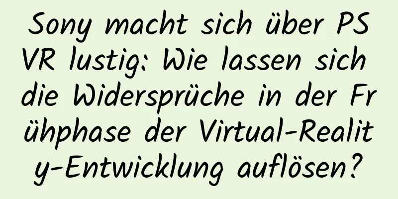 Sony macht sich über PSVR lustig: Wie lassen sich die Widersprüche in der Frühphase der Virtual-Reality-Entwicklung auflösen?