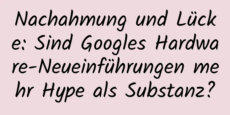 Nachahmung und Lücke: Sind Googles Hardware-Neueinführungen mehr Hype als Substanz?