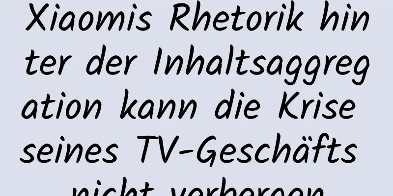 Xiaomis Rhetorik hinter der Inhaltsaggregation kann die Krise seines TV-Geschäfts nicht verbergen