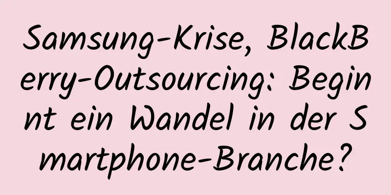 Samsung-Krise, BlackBerry-Outsourcing: Beginnt ein Wandel in der Smartphone-Branche?
