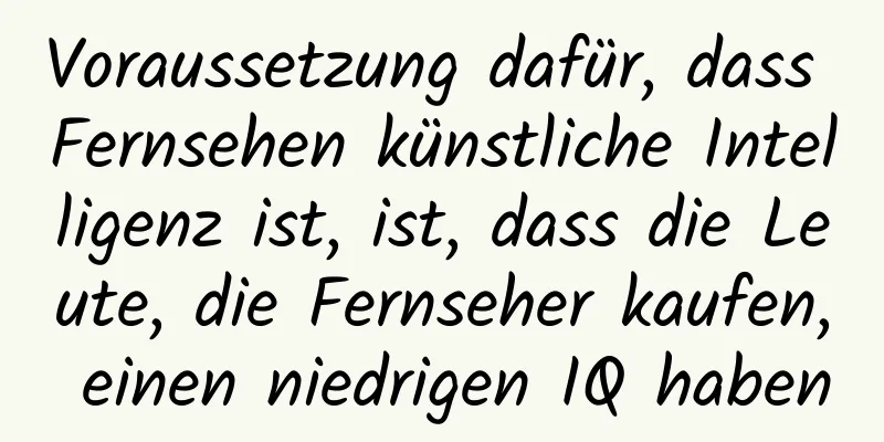 Voraussetzung dafür, dass Fernsehen künstliche Intelligenz ist, ist, dass die Leute, die Fernseher kaufen, einen niedrigen IQ haben