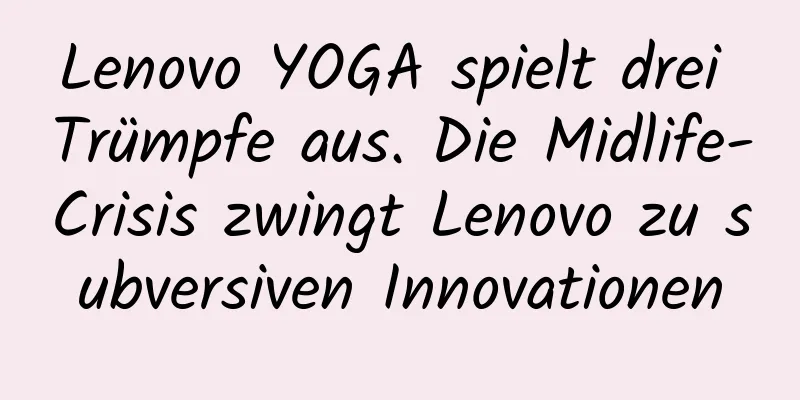 Lenovo YOGA spielt drei Trümpfe aus. Die Midlife-Crisis zwingt Lenovo zu subversiven Innovationen