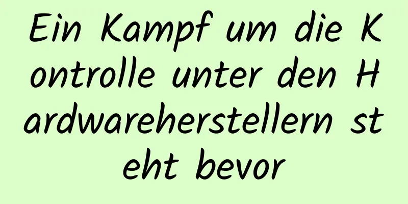 Ein Kampf um die Kontrolle unter den Hardwareherstellern steht bevor