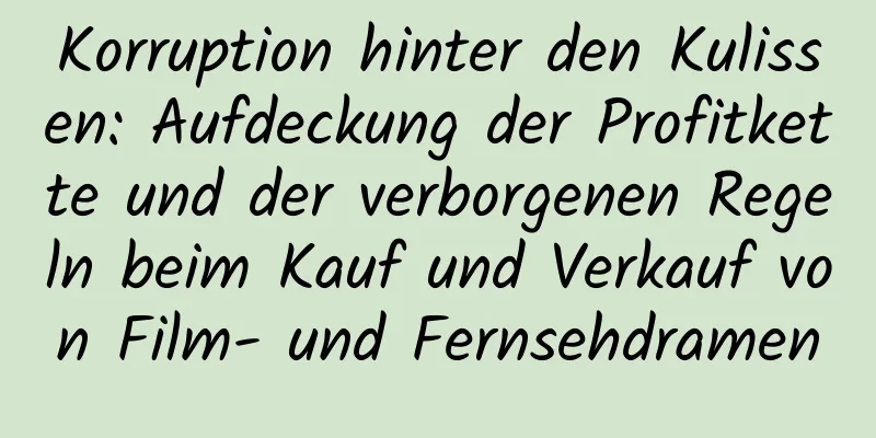Korruption hinter den Kulissen: Aufdeckung der Profitkette und der verborgenen Regeln beim Kauf und Verkauf von Film- und Fernsehdramen