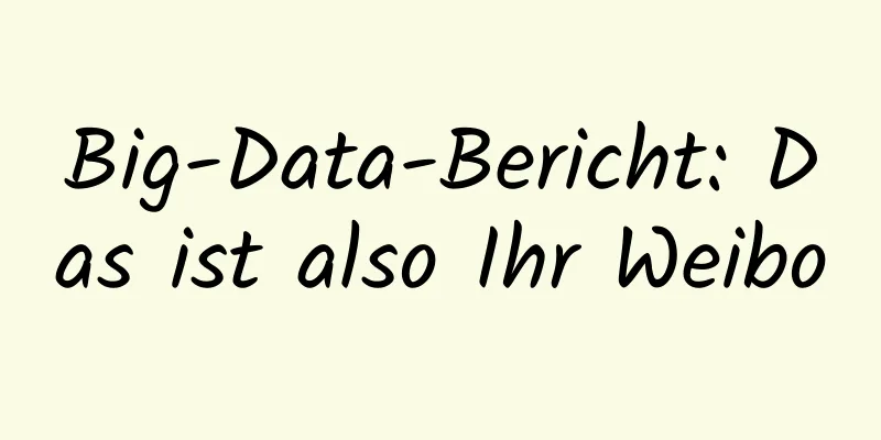 Big-Data-Bericht: Das ist also Ihr Weibo