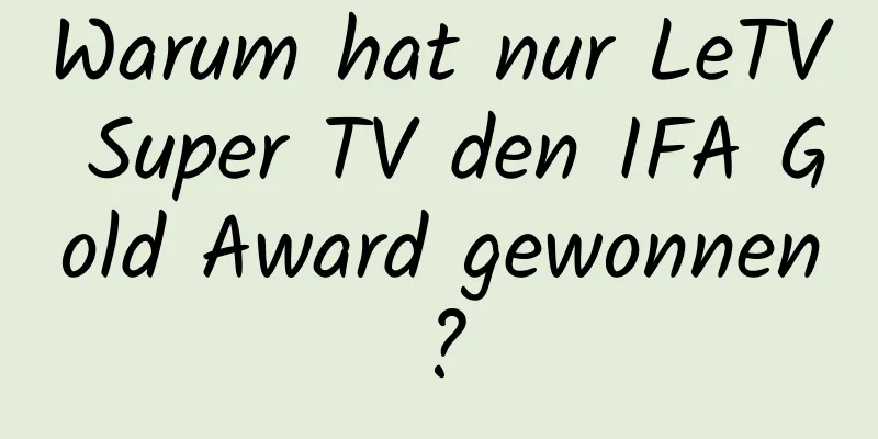Warum hat nur LeTV Super TV den IFA Gold Award gewonnen?