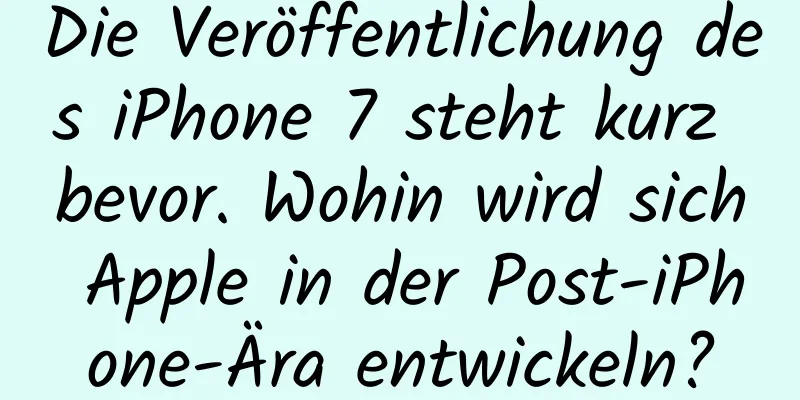Die Veröffentlichung des iPhone 7 steht kurz bevor. Wohin wird sich Apple in der Post-iPhone-Ära entwickeln?