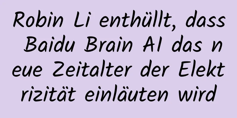Robin Li enthüllt, dass Baidu Brain AI das neue Zeitalter der Elektrizität einläuten wird