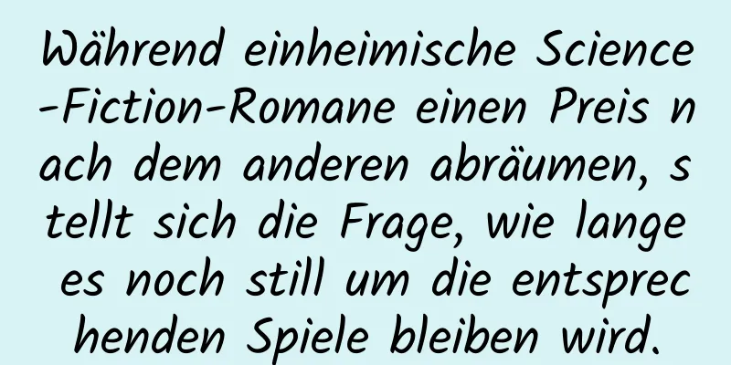 Während einheimische Science-Fiction-Romane einen Preis nach dem anderen abräumen, stellt sich die Frage, wie lange es noch still um die entsprechenden Spiele bleiben wird.