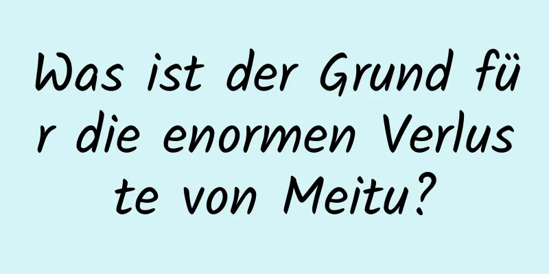 Was ist der Grund für die enormen Verluste von Meitu?