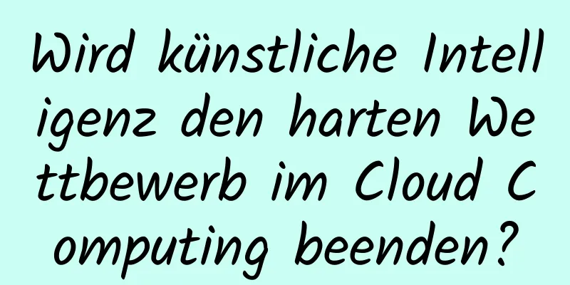 Wird künstliche Intelligenz den harten Wettbewerb im Cloud Computing beenden?