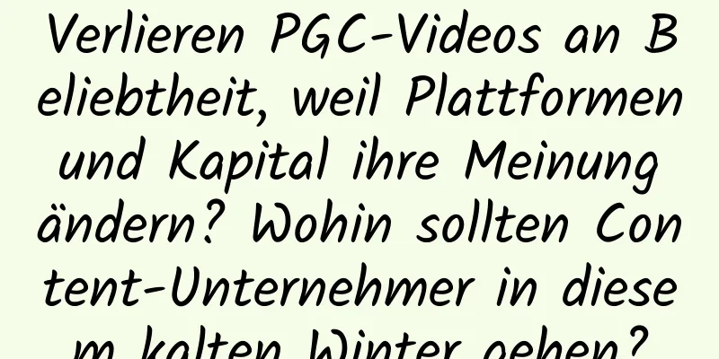 Verlieren PGC-Videos an Beliebtheit, weil Plattformen und Kapital ihre Meinung ändern? Wohin sollten Content-Unternehmer in diesem kalten Winter gehen?