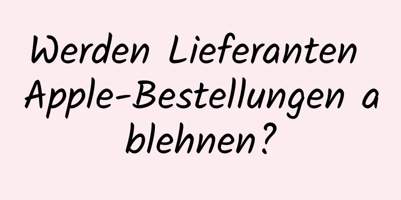 Werden Lieferanten Apple-Bestellungen ablehnen?