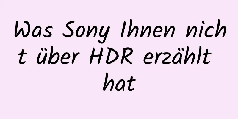 Was Sony Ihnen nicht über HDR erzählt hat