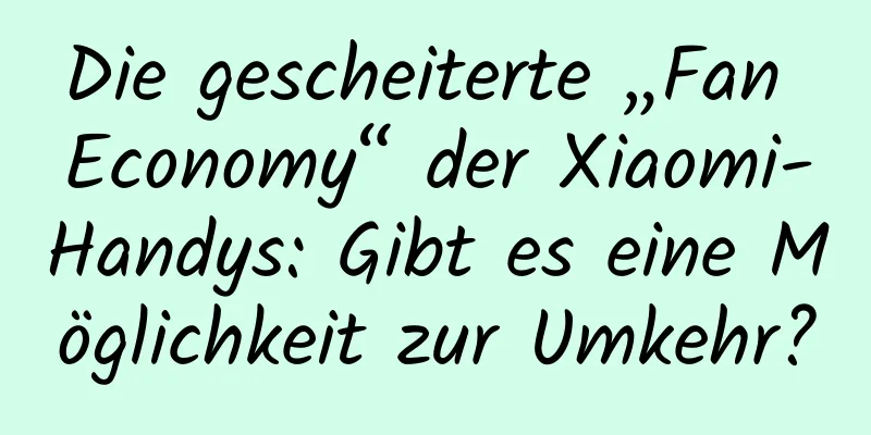 Die gescheiterte „Fan Economy“ der Xiaomi-Handys: Gibt es eine Möglichkeit zur Umkehr?