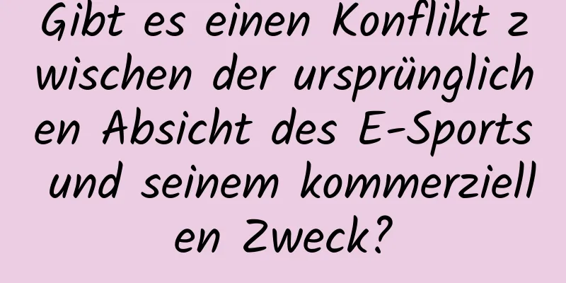 Gibt es einen Konflikt zwischen der ursprünglichen Absicht des E-Sports und seinem kommerziellen Zweck?