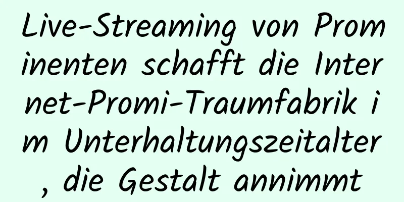Live-Streaming von Prominenten schafft die Internet-Promi-Traumfabrik im Unterhaltungszeitalter, die Gestalt annimmt