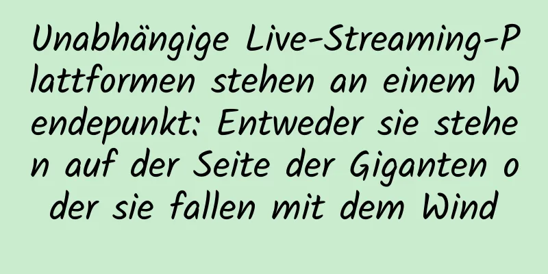 Unabhängige Live-Streaming-Plattformen stehen an einem Wendepunkt: Entweder sie stehen auf der Seite der Giganten oder sie fallen mit dem Wind