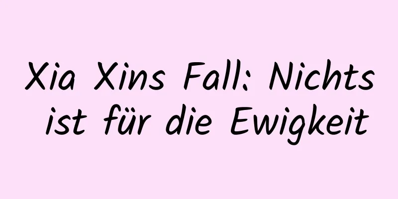 Xia Xins Fall: Nichts ist für die Ewigkeit