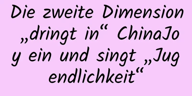 Die zweite Dimension „dringt in“ ChinaJoy ein und singt „Jugendlichkeit“