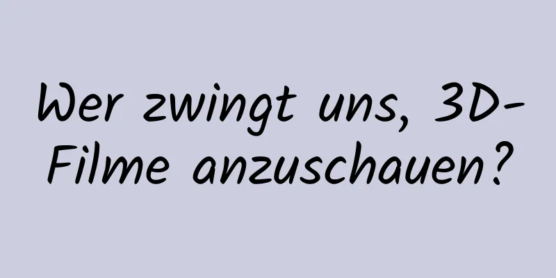 Wer zwingt uns, 3D-Filme anzuschauen?