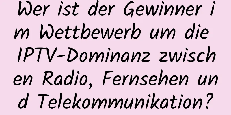 Wer ist der Gewinner im Wettbewerb um die IPTV-Dominanz zwischen Radio, Fernsehen und Telekommunikation?