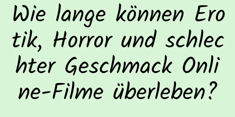 Wie lange können Erotik, Horror und schlechter Geschmack Online-Filme überleben?
