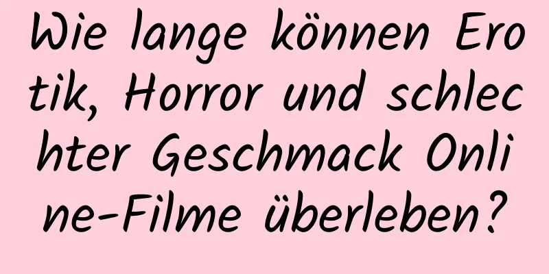 Wie lange können Erotik, Horror und schlechter Geschmack Online-Filme überleben?