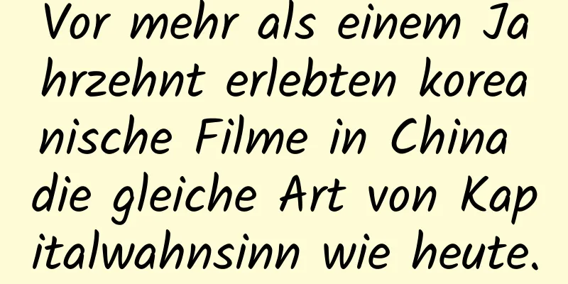 Vor mehr als einem Jahrzehnt erlebten koreanische Filme in China die gleiche Art von Kapitalwahnsinn wie heute.