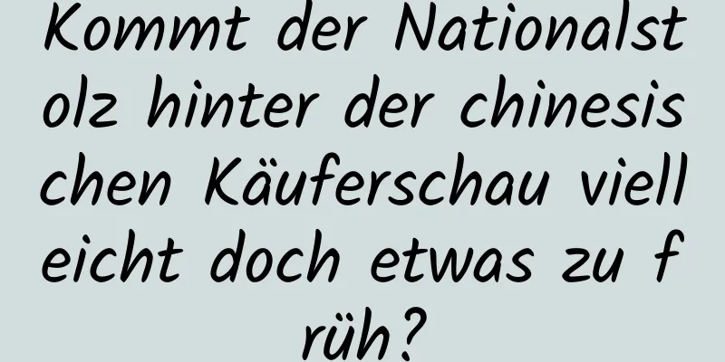 Kommt der Nationalstolz hinter der chinesischen Käuferschau vielleicht doch etwas zu früh?