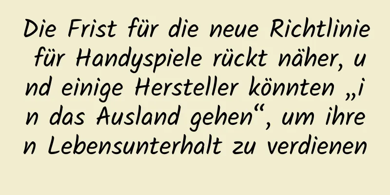 Die Frist für die neue Richtlinie für Handyspiele rückt näher, und einige Hersteller könnten „in das Ausland gehen“, um ihren Lebensunterhalt zu verdienen