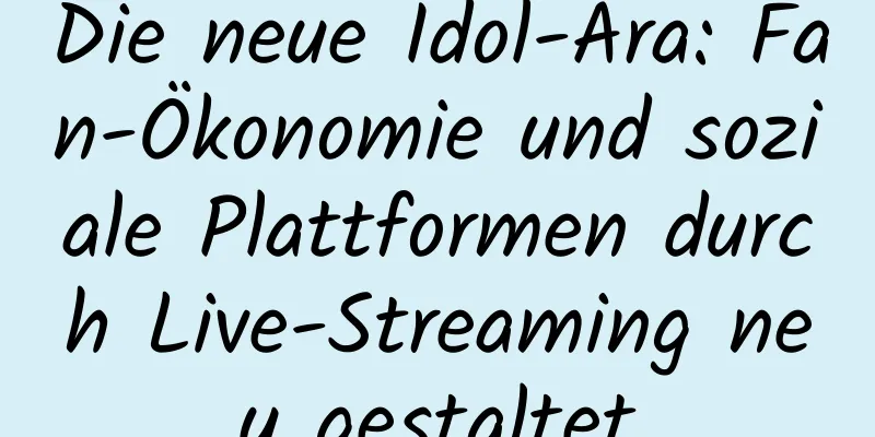 Die neue Idol-Ära: Fan-Ökonomie und soziale Plattformen durch Live-Streaming neu gestaltet
