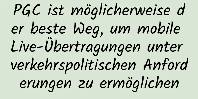 PGC ist möglicherweise der beste Weg, um mobile Live-Übertragungen unter verkehrspolitischen Anforderungen zu ermöglichen