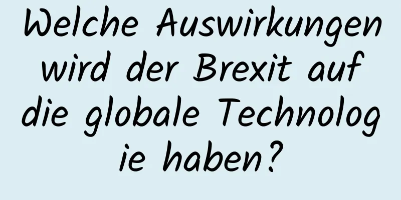 Welche Auswirkungen wird der Brexit auf die globale Technologie haben?