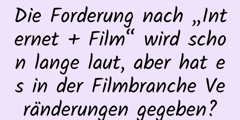 Die Forderung nach „Internet + Film“ wird schon lange laut, aber hat es in der Filmbranche Veränderungen gegeben?