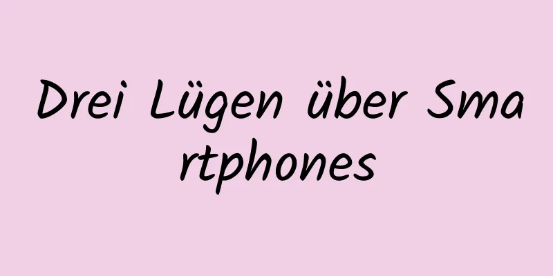 Drei Lügen über Smartphones