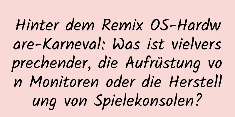 Hinter dem Remix OS-Hardware-Karneval: Was ist vielversprechender, die Aufrüstung von Monitoren oder die Herstellung von Spielekonsolen?
