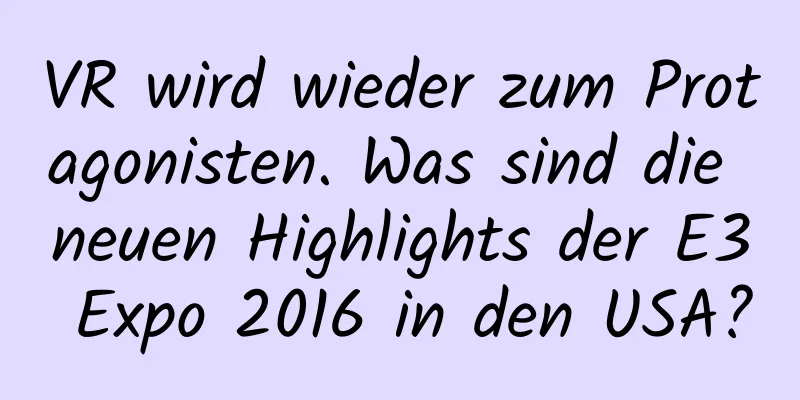 VR wird wieder zum Protagonisten. Was sind die neuen Highlights der E3 Expo 2016 in den USA?