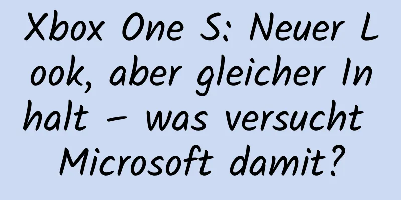 Xbox One S: Neuer Look, aber gleicher Inhalt – was versucht Microsoft damit?