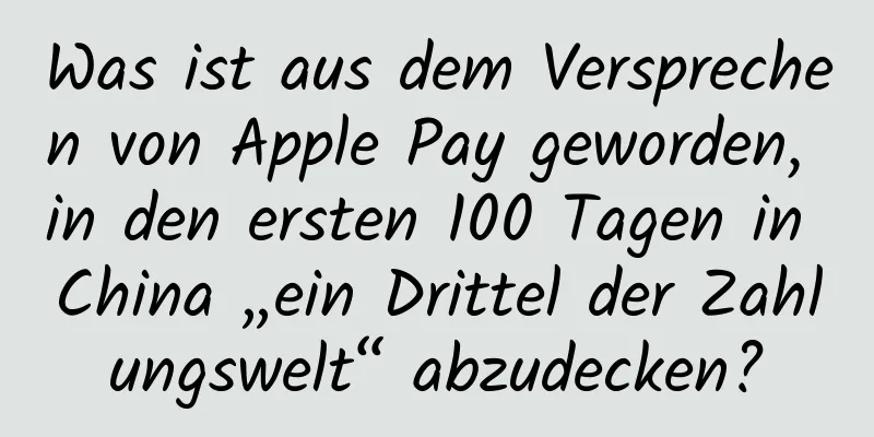 Was ist aus dem Versprechen von Apple Pay geworden, in den ersten 100 Tagen in China „ein Drittel der Zahlungswelt“ abzudecken?