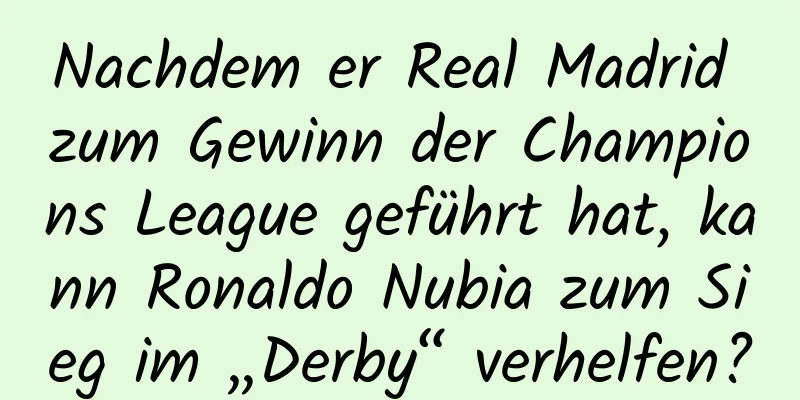 Nachdem er Real Madrid zum Gewinn der Champions League geführt hat, kann Ronaldo Nubia zum Sieg im „Derby“ verhelfen?