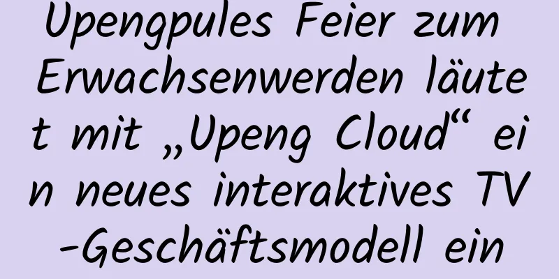 Upengpules Feier zum Erwachsenwerden läutet mit „Upeng Cloud“ ein neues interaktives TV-Geschäftsmodell ein