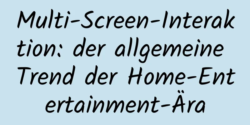 Multi-Screen-Interaktion: der allgemeine Trend der Home-Entertainment-Ära