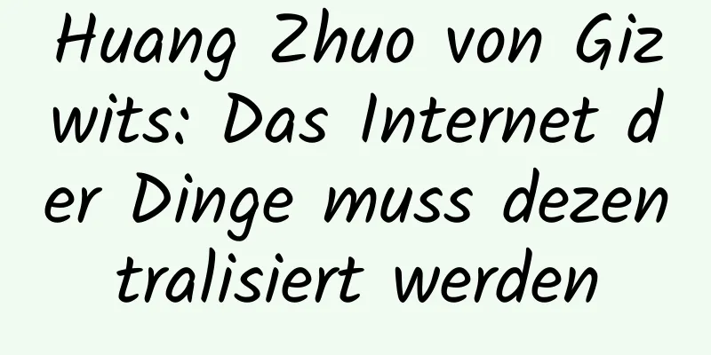 Huang Zhuo von Gizwits: Das Internet der Dinge muss dezentralisiert werden