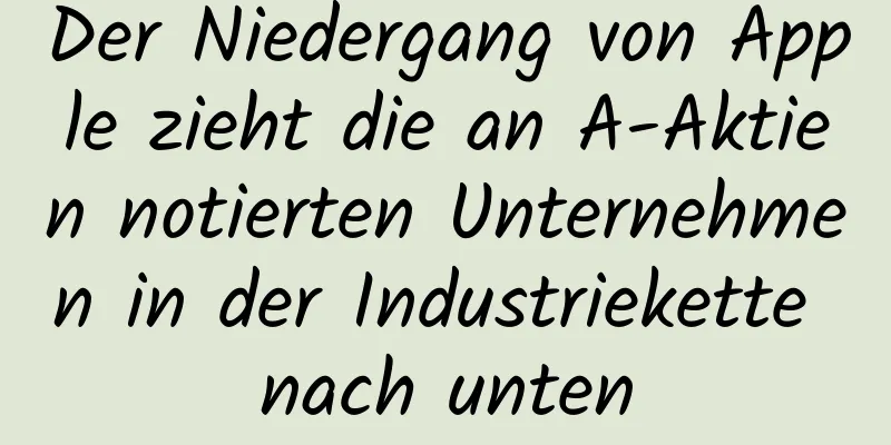 Der Niedergang von Apple zieht die an A-Aktien notierten Unternehmen in der Industriekette nach unten