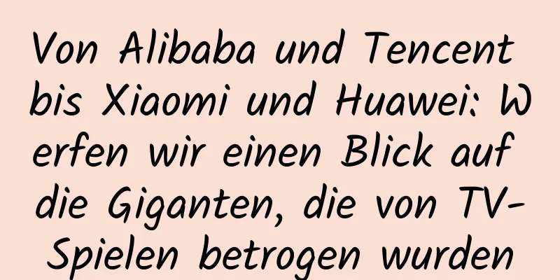 Von Alibaba und Tencent bis Xiaomi und Huawei: Werfen wir einen Blick auf die Giganten, die von TV-Spielen betrogen wurden