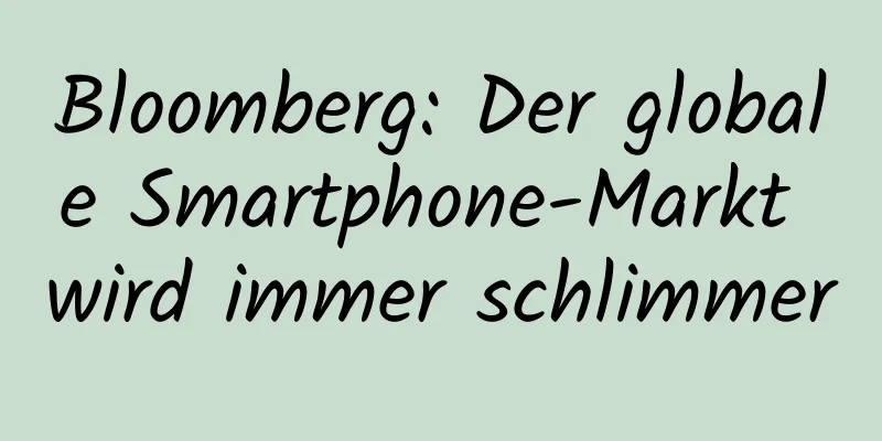 Bloomberg: Der globale Smartphone-Markt wird immer schlimmer