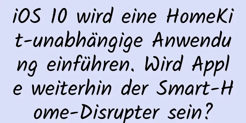 iOS 10 wird eine HomeKit-unabhängige Anwendung einführen. Wird Apple weiterhin der Smart-Home-Disrupter sein?